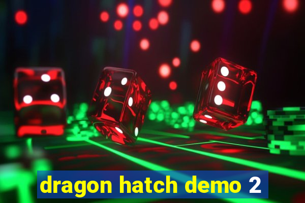 dragon hatch demo 2